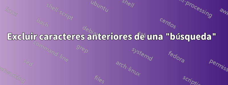 Excluir caracteres anteriores de una "búsqueda"