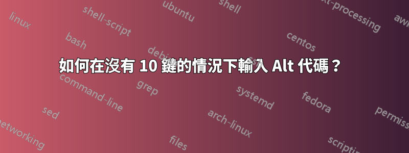 如何在沒有 10 鍵的情況下輸入 Alt 代碼？ 