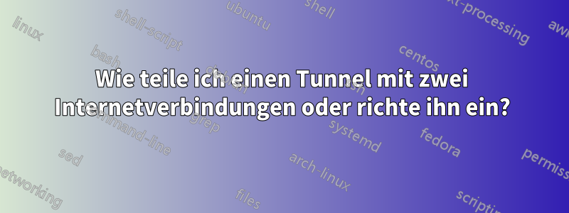 Wie teile ich einen Tunnel mit zwei Internetverbindungen oder richte ihn ein?