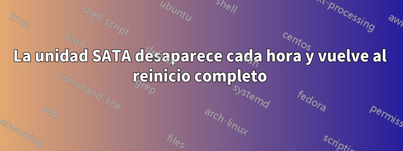 La unidad SATA desaparece cada hora y vuelve al reinicio completo