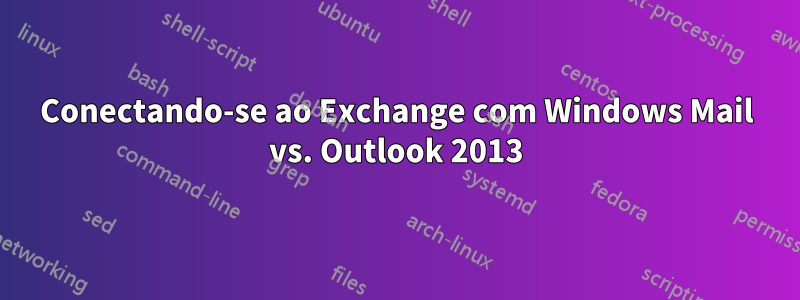 Conectando-se ao Exchange com Windows Mail vs. Outlook 2013