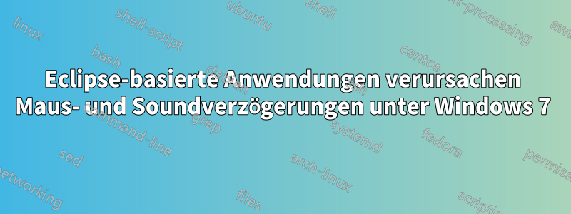 Eclipse-basierte Anwendungen verursachen Maus- und Soundverzögerungen unter Windows 7