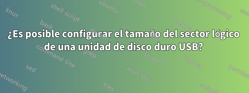 ¿Es posible configurar el tamaño del sector lógico de una unidad de disco duro USB?