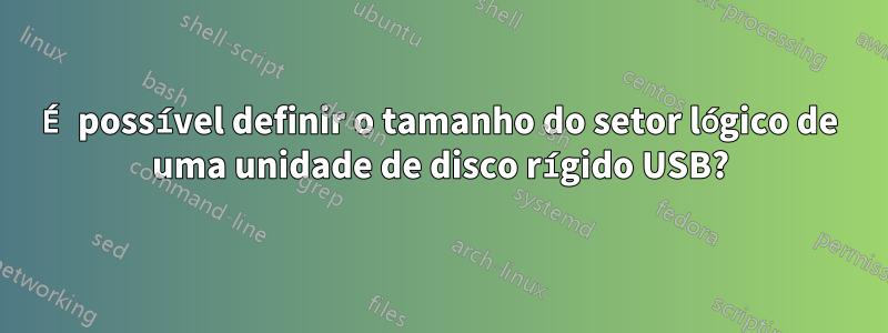 É possível definir o tamanho do setor lógico de uma unidade de disco rígido USB?