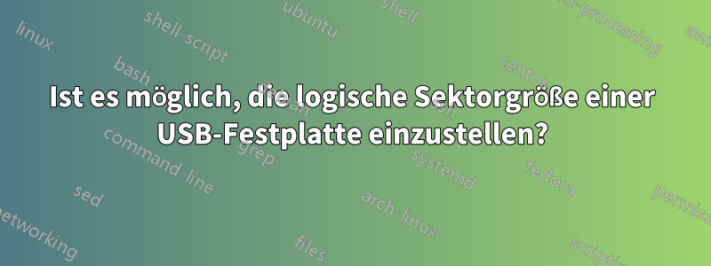 Ist es möglich, die logische Sektorgröße einer USB-Festplatte einzustellen?