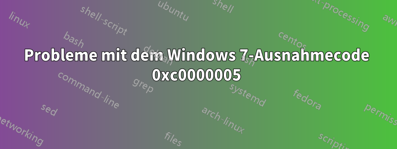 Probleme mit dem Windows 7-Ausnahmecode 0xc0000005