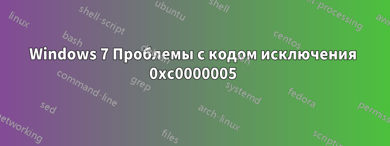 Windows 7 Проблемы с кодом исключения 0xc0000005