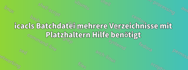 icacls Batchdatei mehrere Verzeichnisse mit Platzhaltern Hilfe benötigt