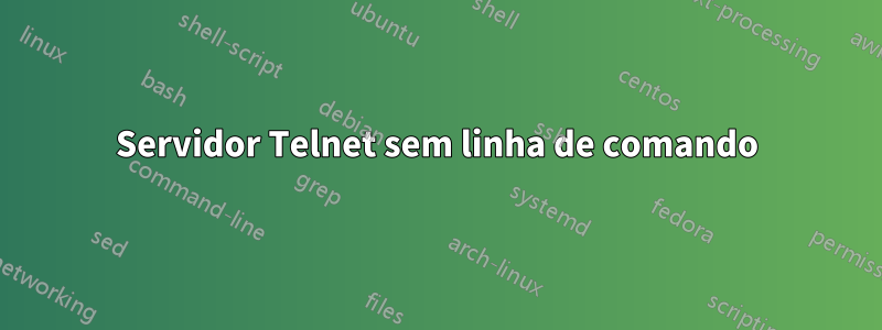 Servidor Telnet sem linha de comando