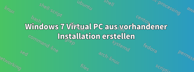 Windows 7 Virtual PC aus vorhandener Installation erstellen