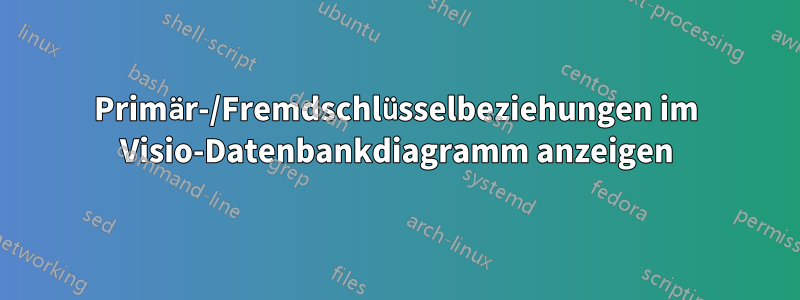 Primär-/Fremdschlüsselbeziehungen im Visio-Datenbankdiagramm anzeigen