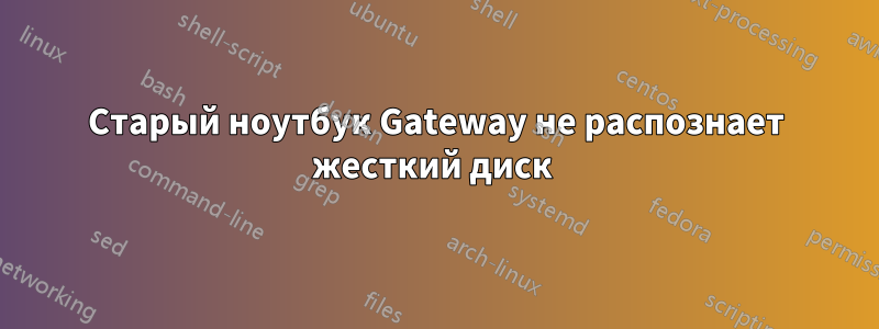 Старый ноутбук Gateway не распознает жесткий диск 