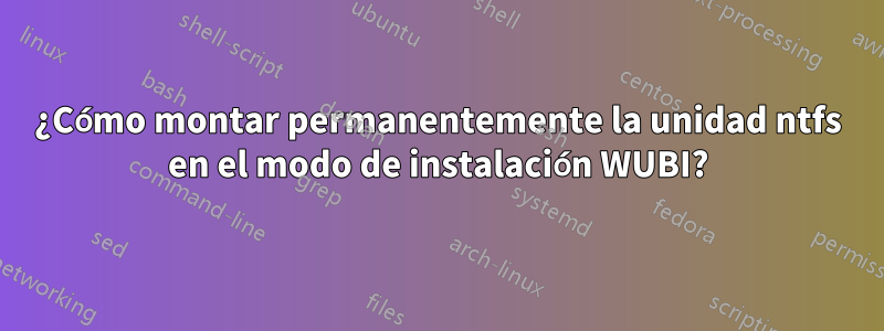 ¿Cómo montar permanentemente la unidad ntfs en el modo de instalación WUBI?