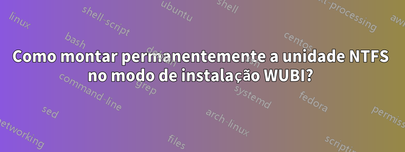 Como montar permanentemente a unidade NTFS no modo de instalação WUBI?