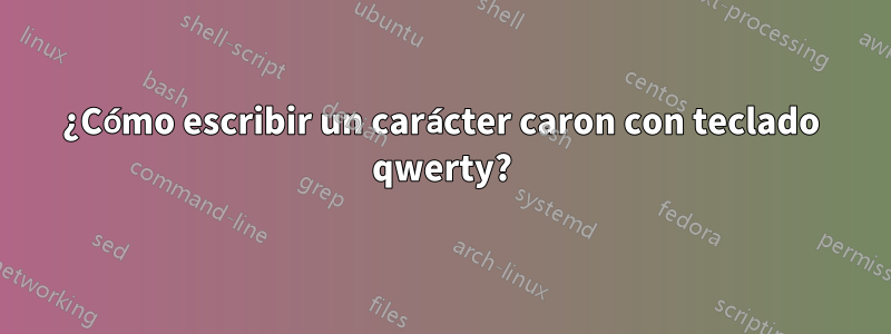 ¿Cómo escribir un carácter caron con teclado qwerty?