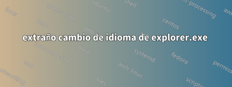 extraño cambio de idioma de explorer.exe