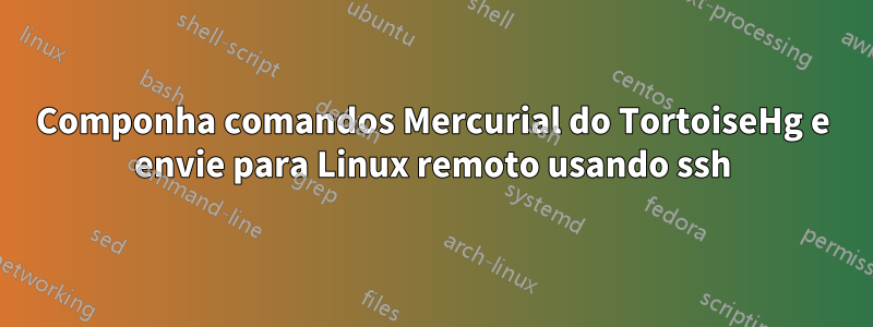 Componha comandos Mercurial do TortoiseHg e envie para Linux remoto usando ssh