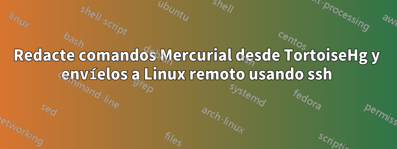 Redacte comandos Mercurial desde TortoiseHg y envíelos a Linux remoto usando ssh