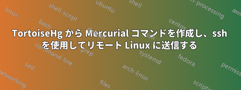 TortoiseHg から Mercurial コマンドを作成し、ssh を使用してリモート Linux に送信する