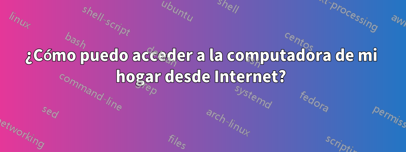 ¿Cómo puedo acceder a la computadora de mi hogar desde Internet?