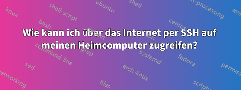 Wie kann ich über das Internet per SSH auf meinen Heimcomputer zugreifen?