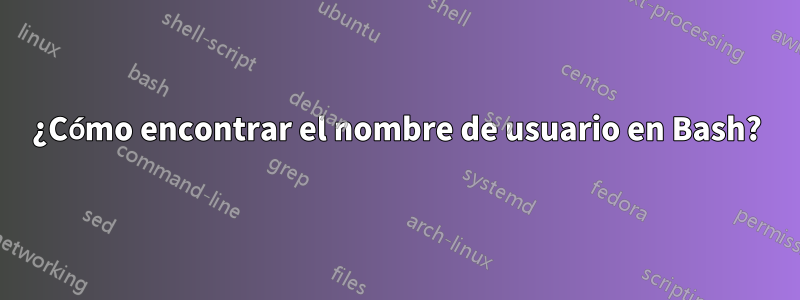 ¿Cómo encontrar el nombre de usuario en Bash?