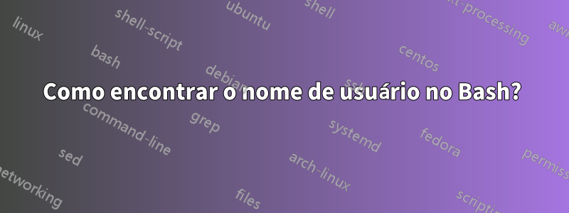 Como encontrar o nome de usuário no Bash?