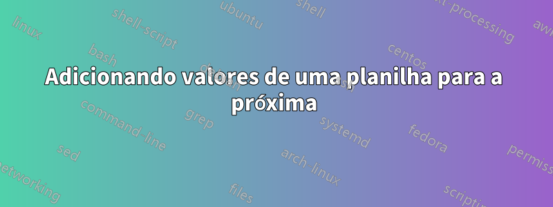 Adicionando valores de uma planilha para a próxima