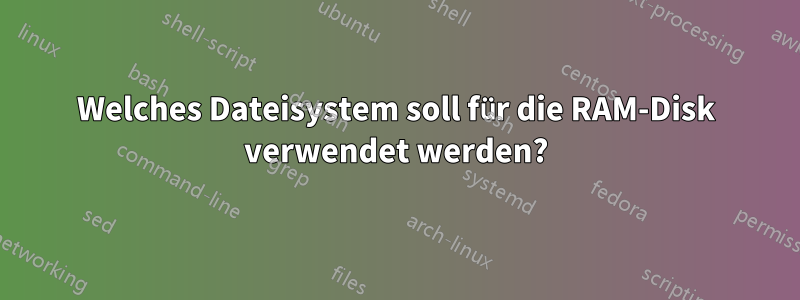 Welches Dateisystem soll für die RAM-Disk verwendet werden?