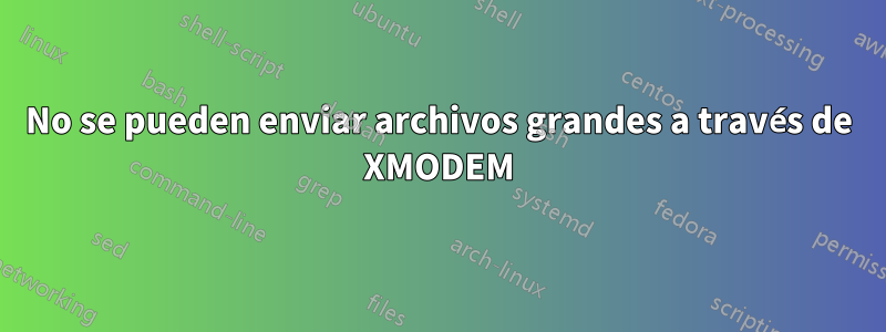 No se pueden enviar archivos grandes a través de XMODEM