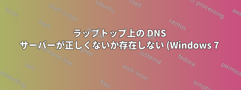 ラップトップ上の DNS サーバーが正しくないか存在しない (Windows 7)