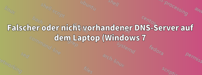 Falscher oder nicht vorhandener DNS-Server auf dem Laptop (Windows 7)