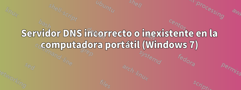 Servidor DNS incorrecto o inexistente en la computadora portátil (Windows 7)