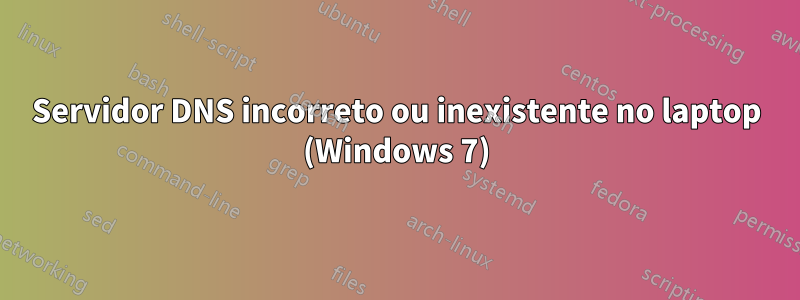 Servidor DNS incorreto ou inexistente no laptop (Windows 7)