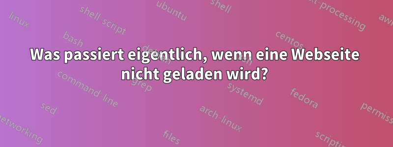 Was passiert eigentlich, wenn eine Webseite nicht geladen wird?