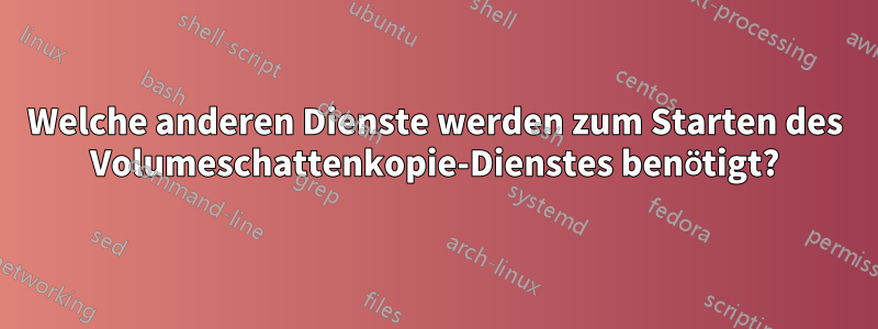 Welche anderen Dienste werden zum Starten des Volumeschattenkopie-Dienstes benötigt?