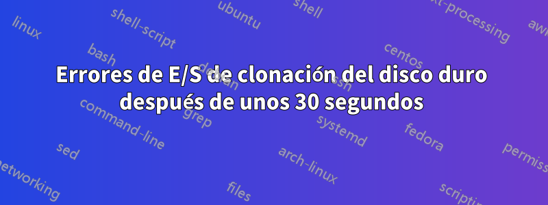 Errores de E/S de clonación del disco duro después de unos 30 segundos