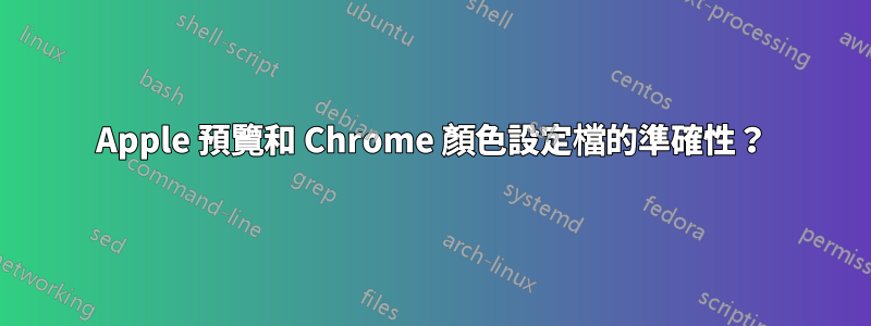 Apple 預覽和 Chrome 顏色設定檔的準確性？