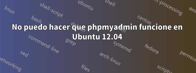 No puedo hacer que phpmyadmin funcione en Ubuntu 12.04