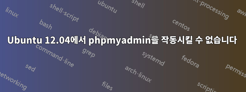 Ubuntu 12.04에서 phpmyadmin을 작동시킬 수 없습니다