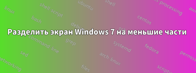 Разделить экран Windows 7 на меньшие части