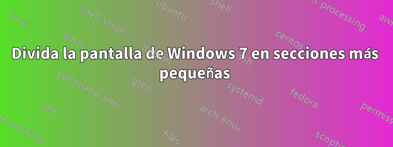 Divida la pantalla de Windows 7 en secciones más pequeñas