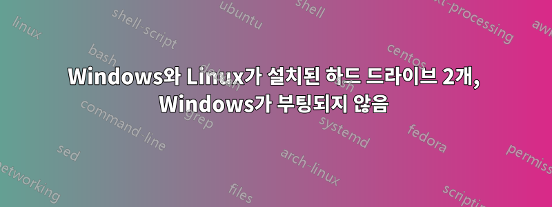 Windows와 Linux가 설치된 하드 드라이브 2개, Windows가 부팅되지 않음