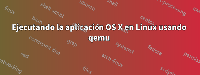 Ejecutando la aplicación OS X en Linux usando qemu