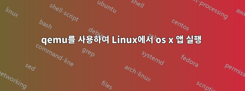 qemu를 사용하여 Linux에서 os x 앱 실행