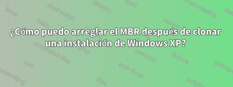 ¿Cómo puedo arreglar el MBR después de clonar una instalación de Windows XP?