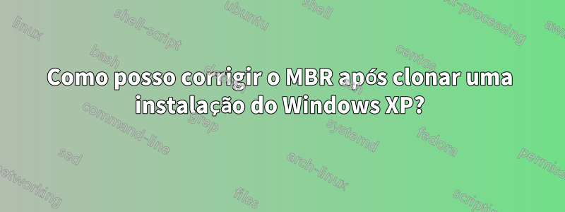 Como posso corrigir o MBR após clonar uma instalação do Windows XP?