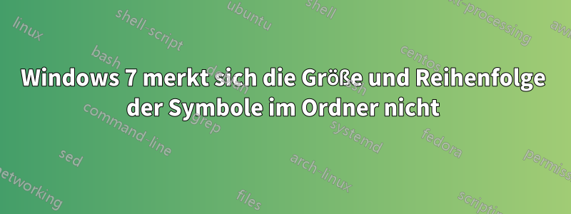 Windows 7 merkt sich die Größe und Reihenfolge der Symbole im Ordner nicht