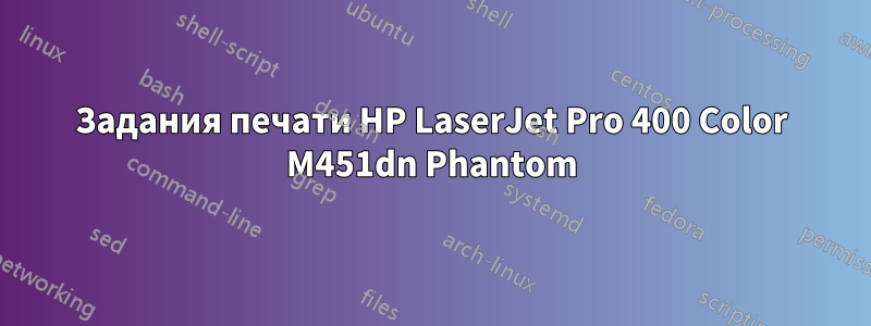 Задания печати HP LaserJet Pro 400 Color M451dn Phantom