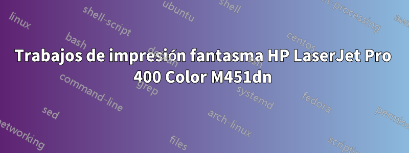 Trabajos de impresión fantasma HP LaserJet Pro 400 Color M451dn